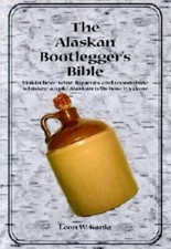 The Alaskan Bootlegger's Bible: Making Beer, Wine, Liqueurs and Moon - VERY GOOD picture