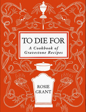 To Die for: A Cookbook of Gravestone Recipes by Rosie Grant: New picture