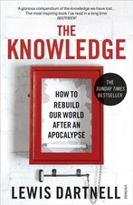 The Knowledge: How To Rebuild Our World After An Apocalypse by Lewis Dartnell (E picture