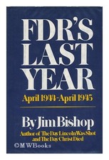 FDR's Last Year, April 1944-April 1945 Hardcover Jim Bishop picture