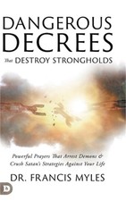 Dangerous Decrees that Destroy Strongholds: Powerful Prayers that Arrest Demons picture
