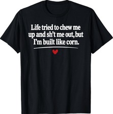Life Tried to Chew Me Up and Sht Me Out But I'm Built Like T-Shirt picture