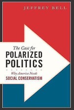 The Case for Polarized Politics: Why America Needs Social Conservatism picture