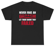 Never Fake An Orgasm Funny Tee | Unethical Threads picture