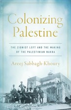 Colonizing Palestine: The Zionist Left and the Making of the Palestinian Nak... picture