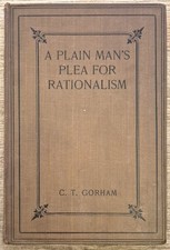 SCARCE A PLAIN MAN'S PLEA FOR RATIONALISM; C.T. GORHAM 1919 -VGOOD - POST FREE picture