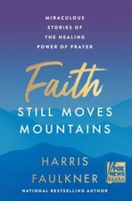 Faith Still Moves Mountains : Miraculous Stories of the Healing Power of... picture