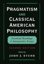 Pragmatism and Classical American Philosophy: Essential Readings and Interpretiv picture
