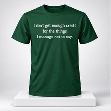 I Dont Get Enough Credit For The Things I Manage Not To Say 2026 Shirt picture