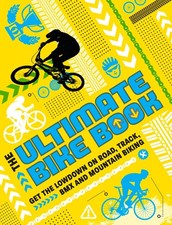 The Ultimate Bike Book: Get the Lowdown on Road, Track, BMX and Mountain Bik... picture
