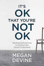 It's Ok That You're Not Ok: Meeting Grief and Loss in a Culture That Doesn't... picture