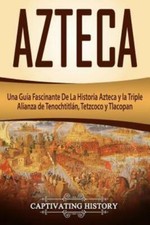 Azteca: Una Gu?A Fascinante De La Historia Azteca Y La Triple Alianza De Te... picture