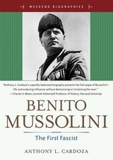 BENITO MUSSOILINI: THE FIRST FASCIST (WEEKEND BIOGRAPHIES) By Anthony L. Cardoza picture