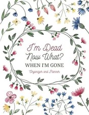 I'm Dead Now What? Sorry It's Your Problem Now When I'm Gone Organizer Planner picture