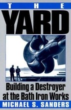 The Yard: Building a Destroyer at the Bath Iron Works by Michael S. Sanders picture
