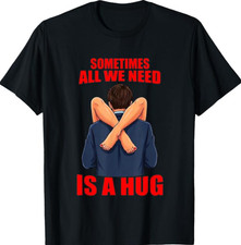 Sometimes All We Need is A Hug Funny Sarcasm Saying T-Shirt picture