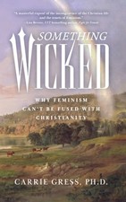 Something Wicked: Why Feminism Can't Be Fused with Christianity by Gress: New picture