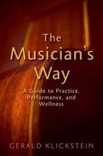 The Musician's Way: A Guide to Practice, Performance, and Wellness by Klickstein picture