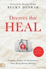 Decrees That Heal : Prophetic Prayers and Declarations That Bring picture
