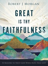 Great Is Thy Faithfulness: 52 Reaso..., Robert J Morgan picture