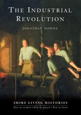 The Industrial Revolution (Shire Living Histories) By Jonathan D picture