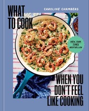What to Cook When You Don't Feel Like Cooking - A Cookbook picture