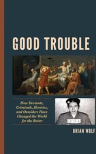 Good Trouble: How Deviants, Criminals, Heretics, and Outsiders Have Changed ... picture