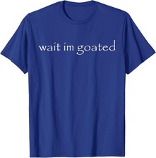 Wait I'm Goated Funny Meme Unisex T-Shirt picture