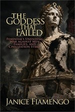 The Goddess That Failed: Feminism's Unending War against Men, Families, and Civi picture