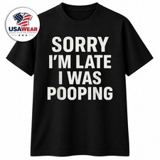 Sorry I'm Late I was Pooping Funny T-Shirt picture