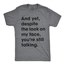 Mens and Yet Despite The Look On My Face Youre Still Talking T shirt Funny Tee picture