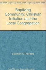 The Baptizing Community: Christian Initiation and the Local Congregation picture