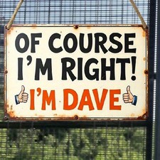 Funny Metal Sign Aluminum Sign Course Im Right Dave Vintage Farmhouse picture