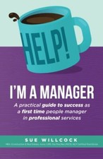Help I'm a Manager: A practical guide to success as a first tim picture