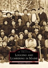 NEW Arcadia Publishing Logging and Lumbering in Maine, ME 9780738505213 Images o picture