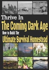 Thrive in the Coming Dark Age: How to Build the Ultimate Survival Homestead: New picture