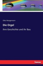 Die Orgel: Ihre Geschichte Und Ihr Bau picture