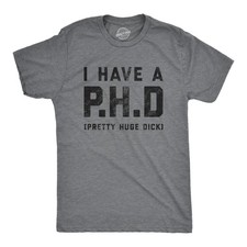 Mens I Have A P.H.D Pretty Huge  Offensive Humor Hilarious Penis Joke Tee picture
