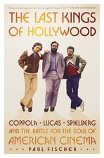 The Last Kings of Hollywood: Coppola, Lucas, Spielberg--And the Battle for the picture