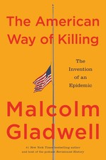 American Way of Killing : The Invention of an Epidemic by Malcolm Gladwell... picture