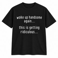Woke Up Handsome Again Shirt Funny Self Confidence Quote Graphic Tee picture