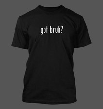 got bruh? - Men's Funny T-Shirt New RARE picture