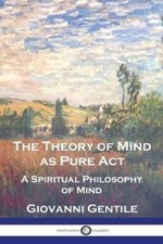 The Theory of Mind As Pure Act: A Spiritual Philosophy of Mind by Gentile: New picture