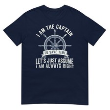 I Am The Captain Let's Just Assume I Am Always Right Funny Boating Captain Shirt picture