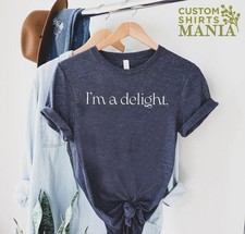 I 39 m A Delight T shirt Sarcastic Self Love Shirt Womens Funny Shirt Ladies Shi picture