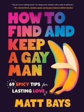 HOW TO FIND AND KEEP A GAY MAN: 69 SPICY TIPS... - MATT BAYS -HB BRAND NEW picture