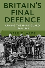 			Britain's Final Defence: Arming the Home Guard 1940-1944 by Clarke New..		 picture