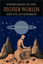 Knowledge of the Higher Worlds and Its Attainment: A Revised and Enlarged Editio picture