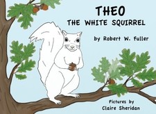 THEO: THE WHITE SQUIRREL By Robert W. Fuller & Claire Sheridan **BRAND NEW** picture