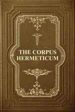 The Corpus Hermeticum: Initiation Into Hermetics, The Hermetica Of Hermes T... picture